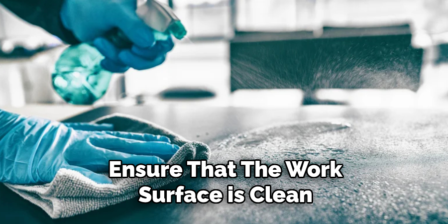 Ensure That the Work Surface is Clean 