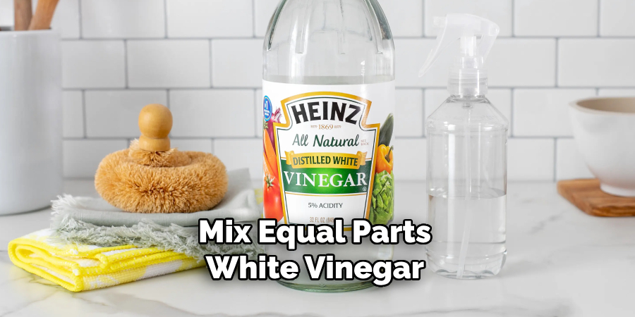 Mix Equal Parts White Vinegar 