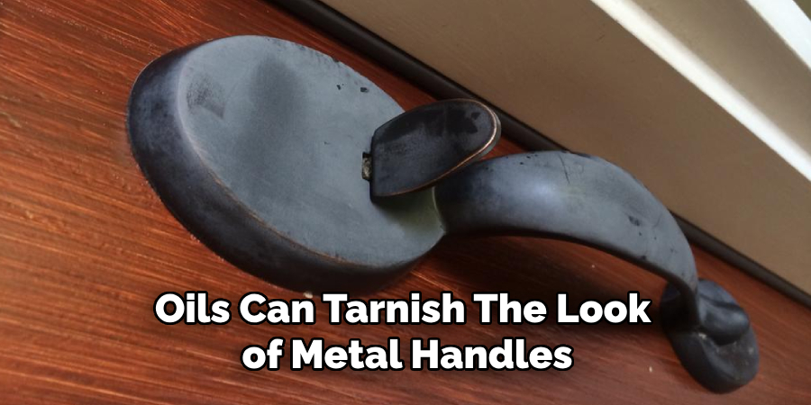 Oils Can Tarnish the Look of Metal Handles