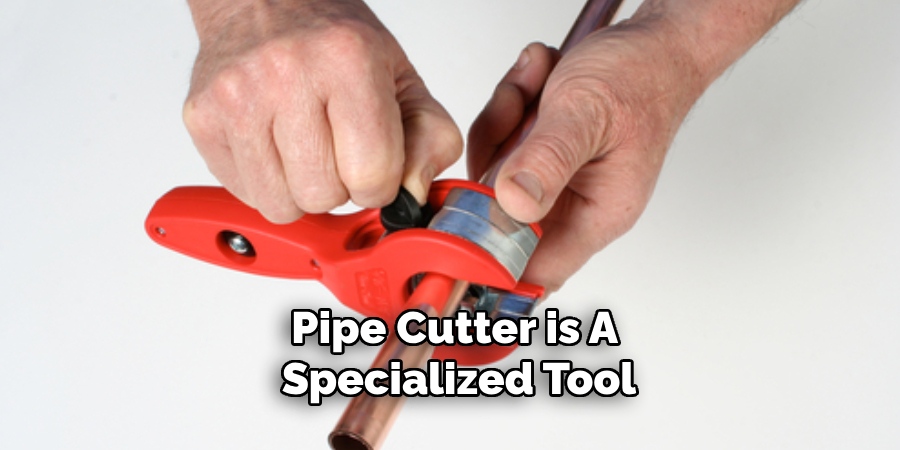 Pipe Cutter is a Specialized Tool