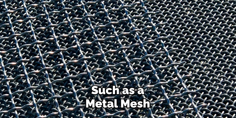 Such as a Metal Mesh