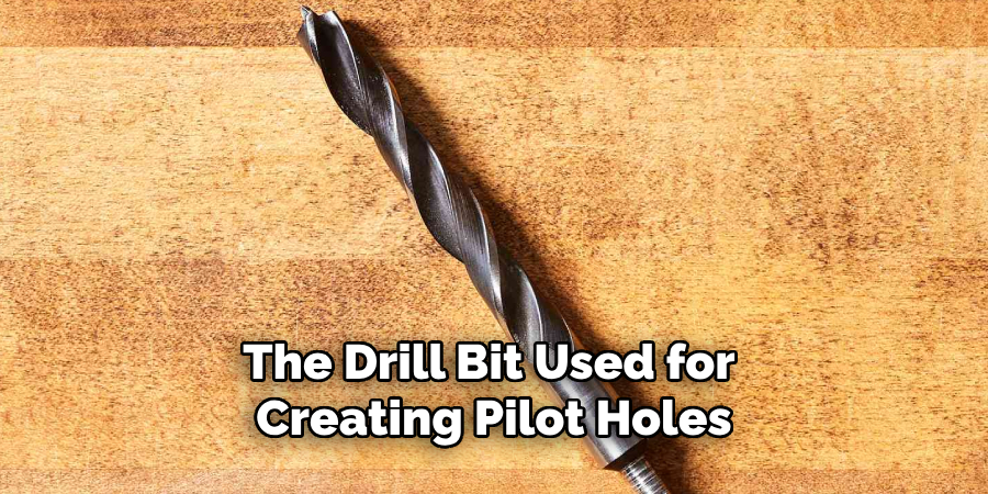 The Drill Bit Used for Creating Pilot Holes