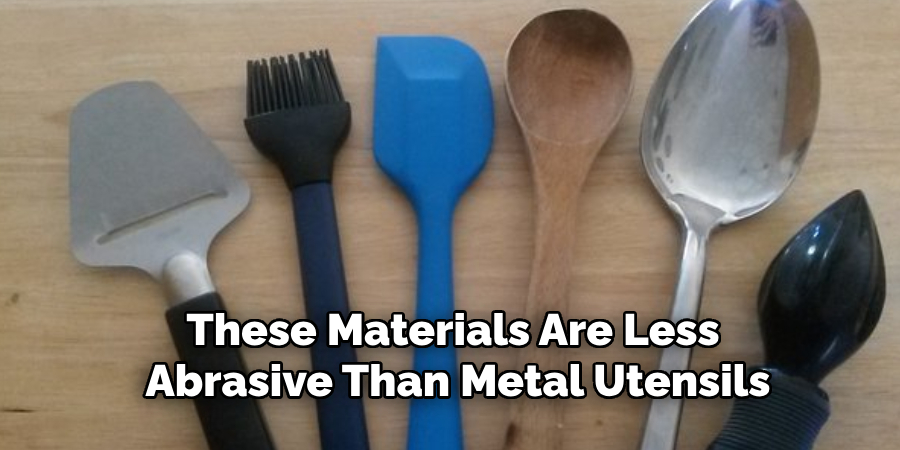 These Materials Are Less Abrasive Than Metal Utensils