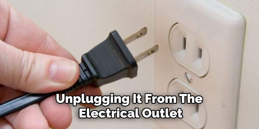 Unplugging It From the Electrical Outlet