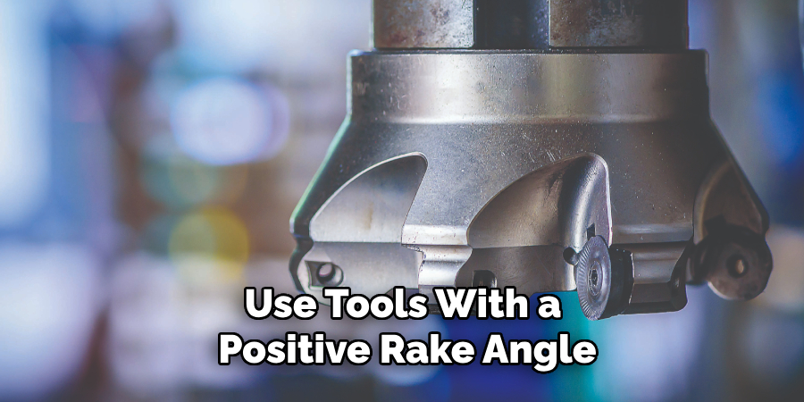 Use Tools With a Positive Rake Angle