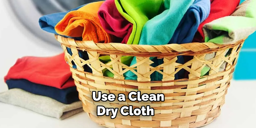 Use a Clean, Dry Cloth 