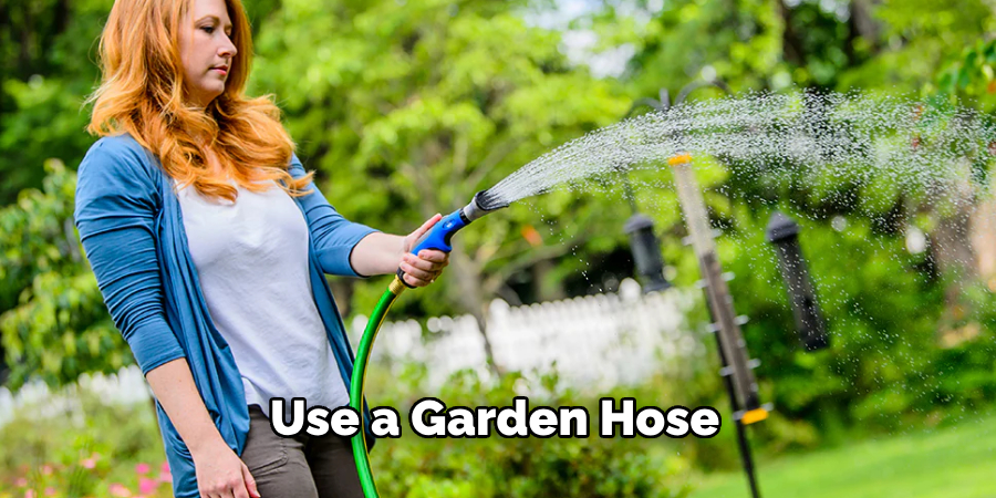 Use a Garden Hose 