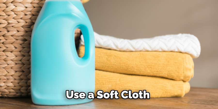 Use a Soft Cloth 