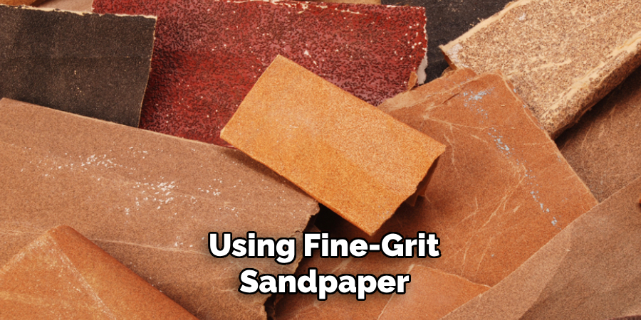 Using Fine-grit Sandpaper 