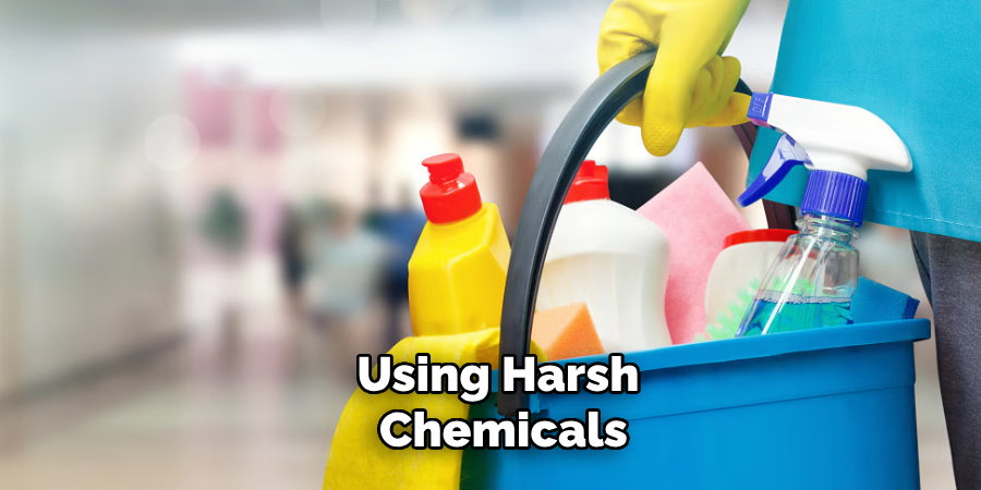 Using Harsh Chemicals