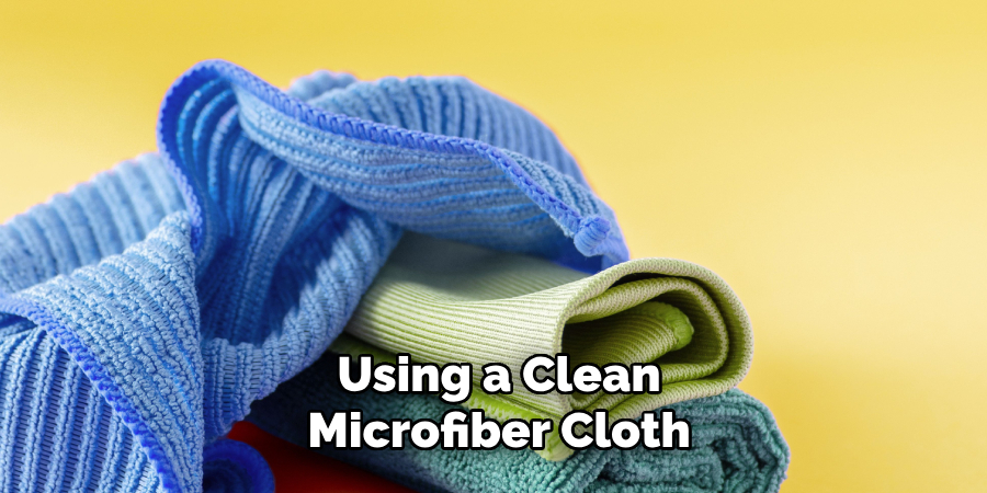 Using a Clean Microfiber Cloth 