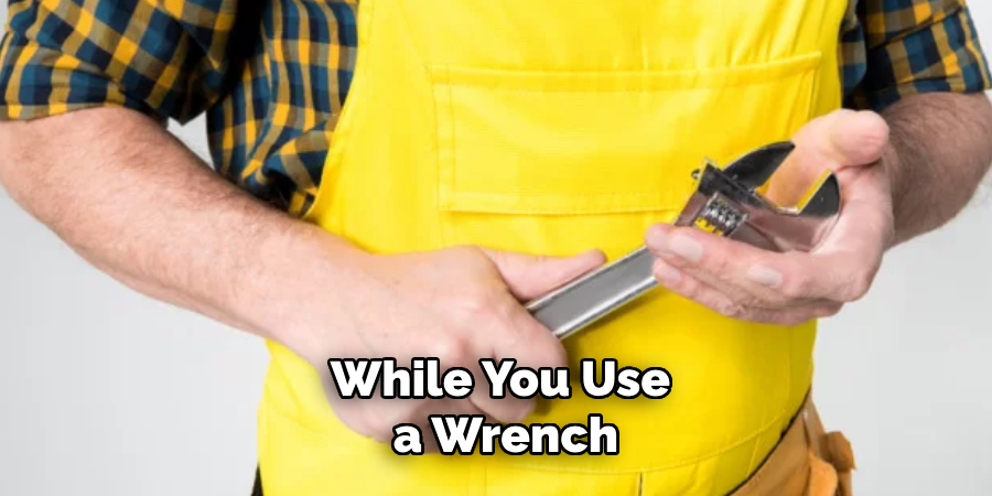 While You Use a Wrench