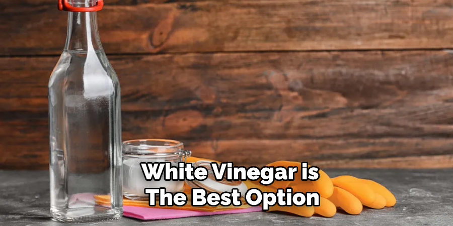 White Vinegar is the Best Option