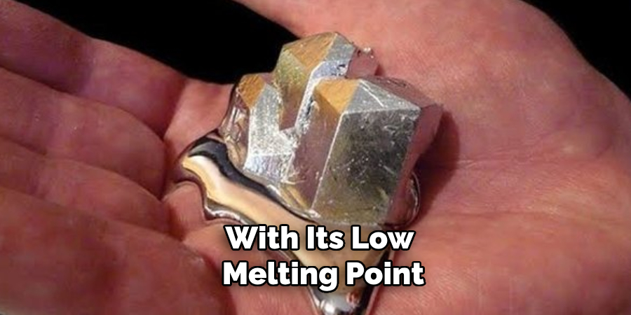 With its low melting point