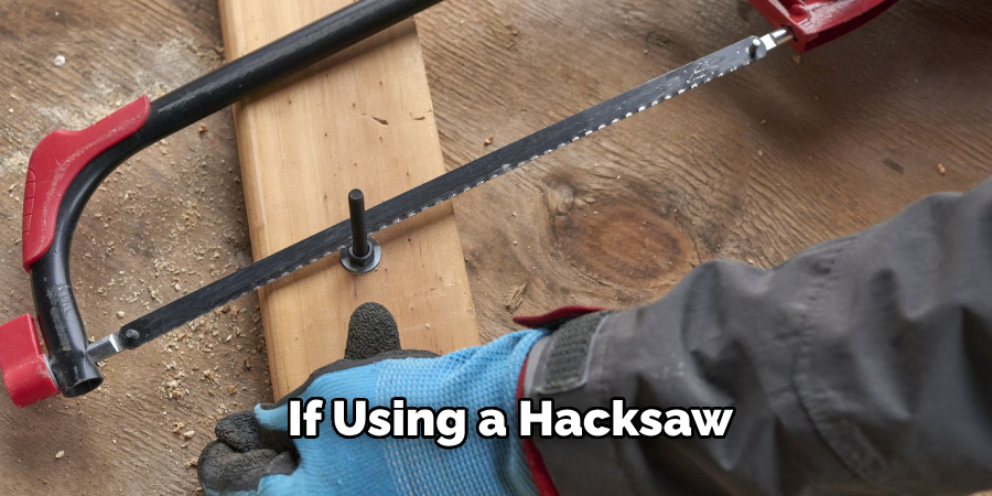  if Using a Hacksaw