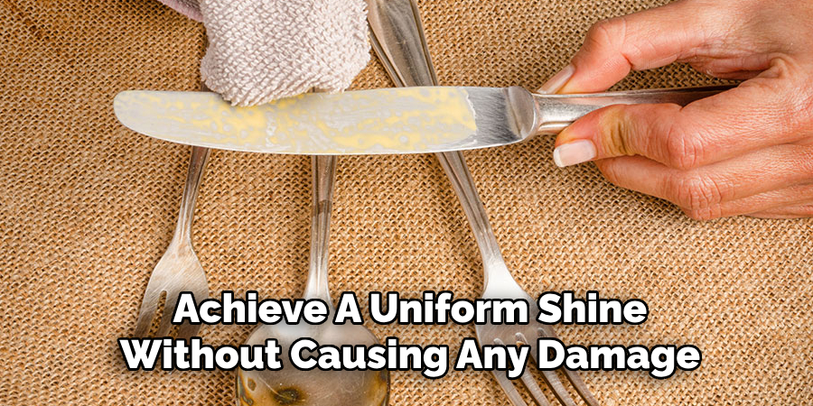 Achieve A Uniform Shine
Without Causing Any Damage