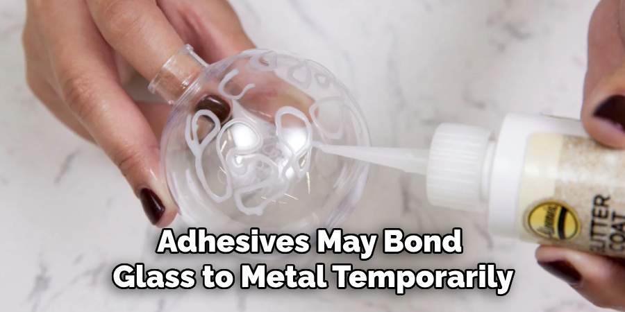 Adhesives May Bond
Glass to Metal Temporarily