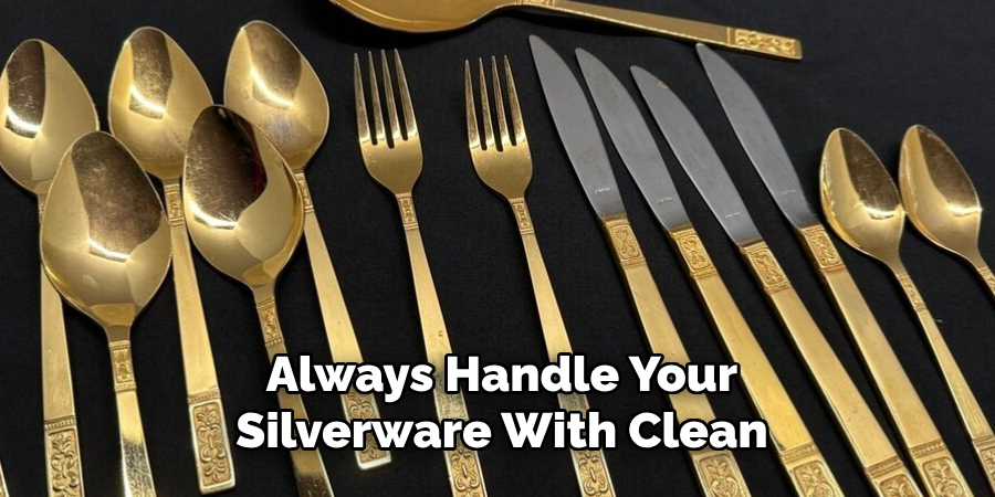 Always Handle Your
Silverware With Clean