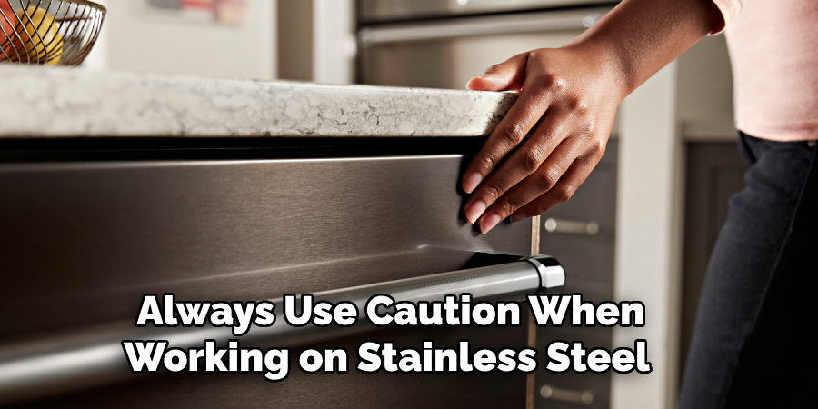 Always Use Caution When Working on Stainless Steel