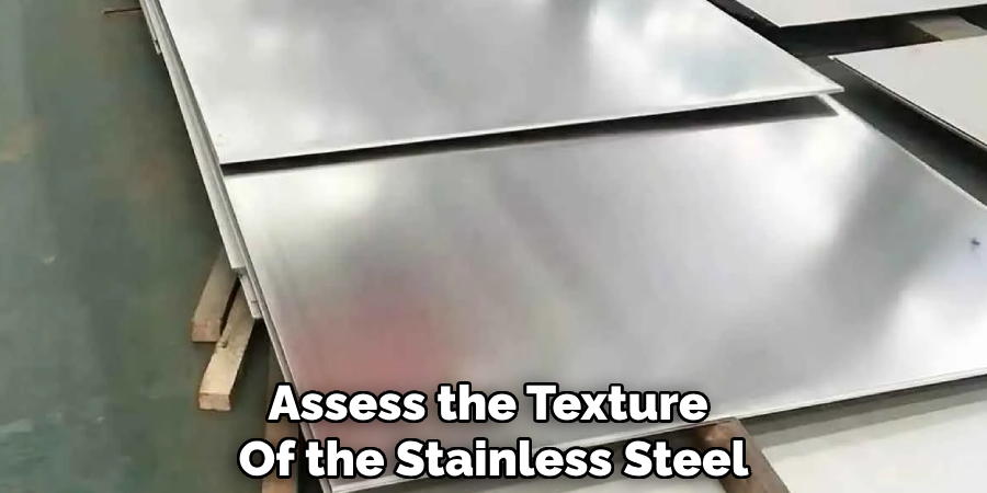 Assess the Texture 
Of the Stainless Steel