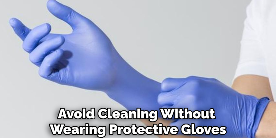 Avoid Cleaning Without 
Wearing Protective Gloves