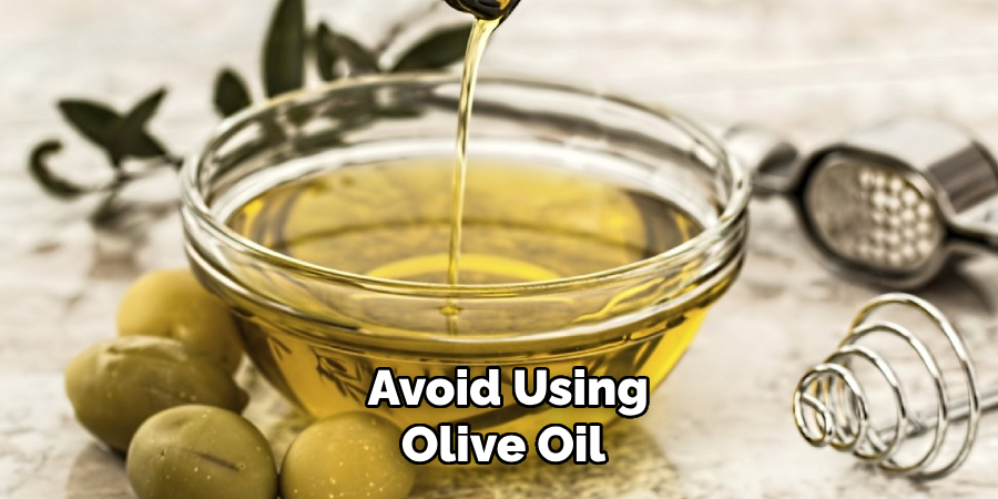 Avoid using olive oil