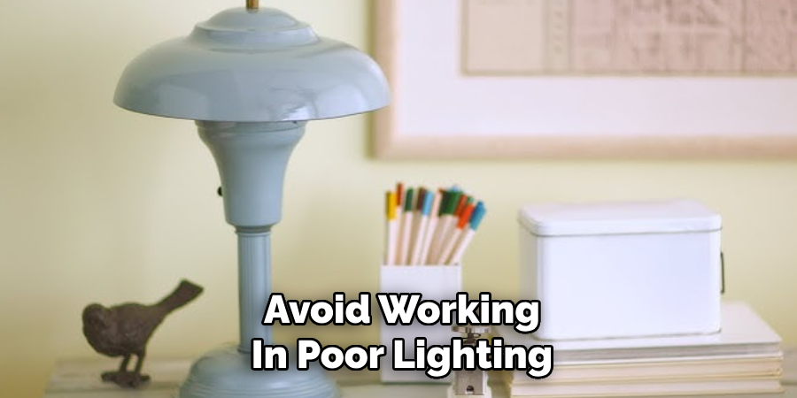 Avoid Working
In Poor Lighting