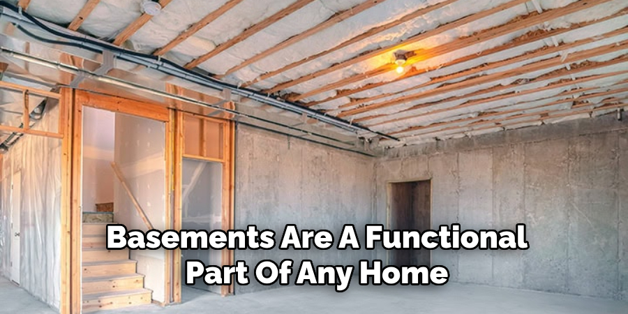 Basements Are A Functional
Part Of Any Home