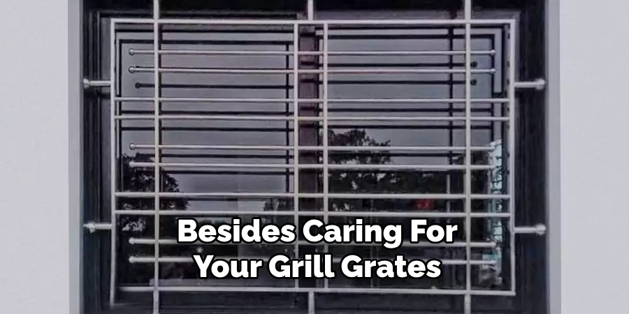 Besides Caring For
Your Grill Grates