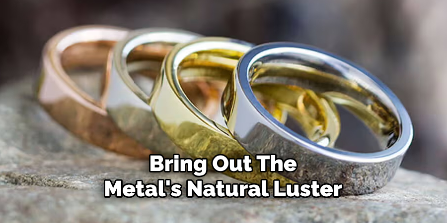 Bring Out The
Metal's Natural Luster