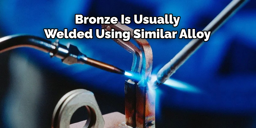 Bronze Is Usually
Welded Using Similar Alloy