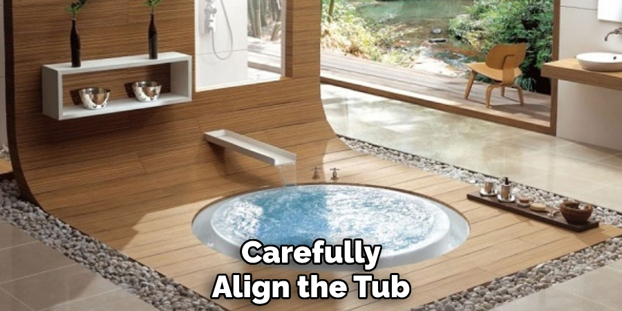 Carefully
Align the Tub