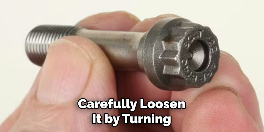 Carefully Loosen
It by Turning