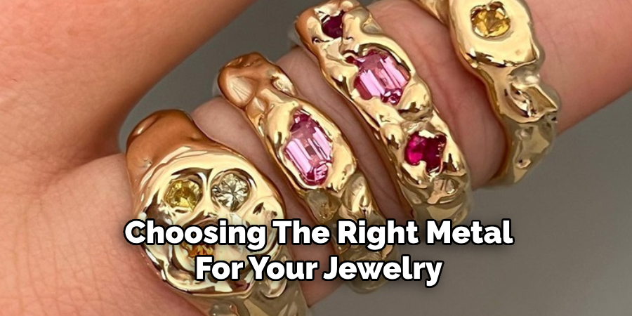 Choosing The Right Metal
For Your Jewelry