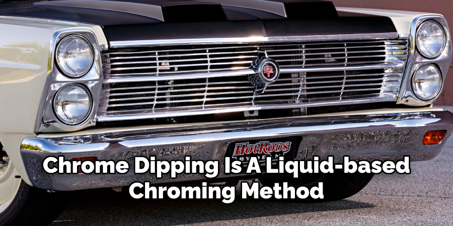 Chrome Dipping Is A Liquid-based
Chroming Method