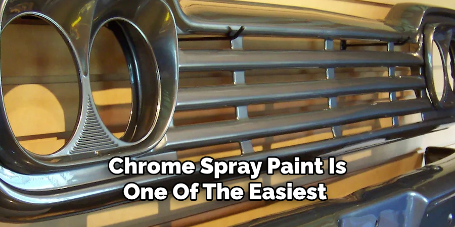 Chrome Spray Paint Is
One Of The Easiest 