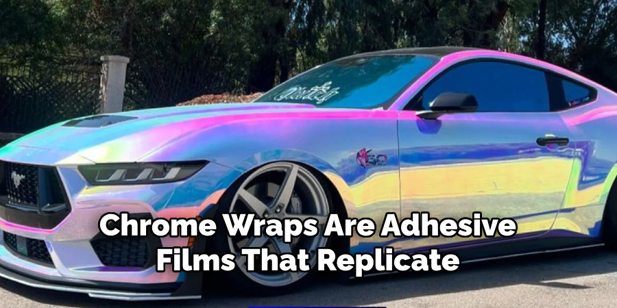 Chrome Wraps Are Adhesive
Films That Replicate