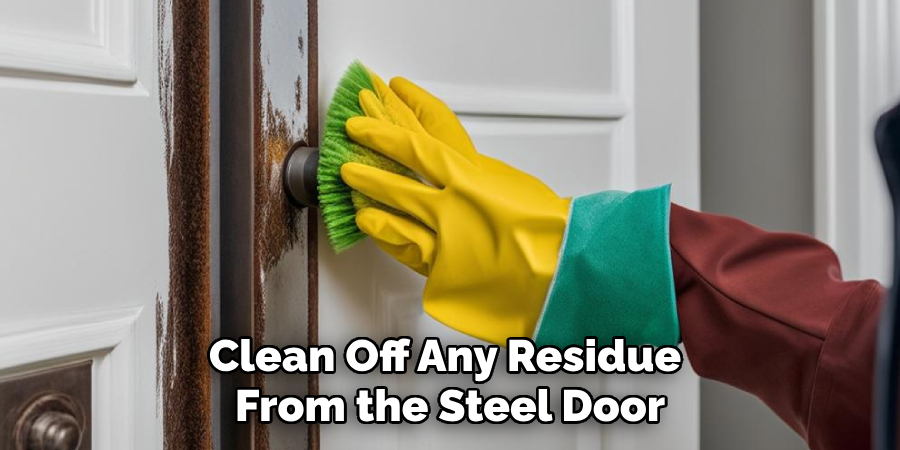 Clean Off Any Residue 
From the Steel Door 