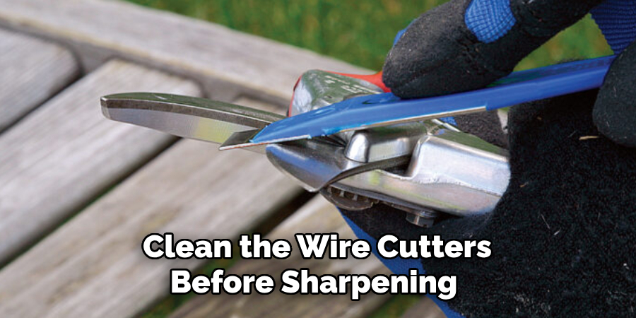 Clean the Wire Cutters 
Before Sharpening 