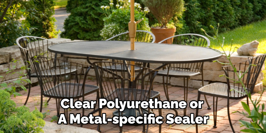 Clear Polyurethane or 
A Metal-specific Sealer