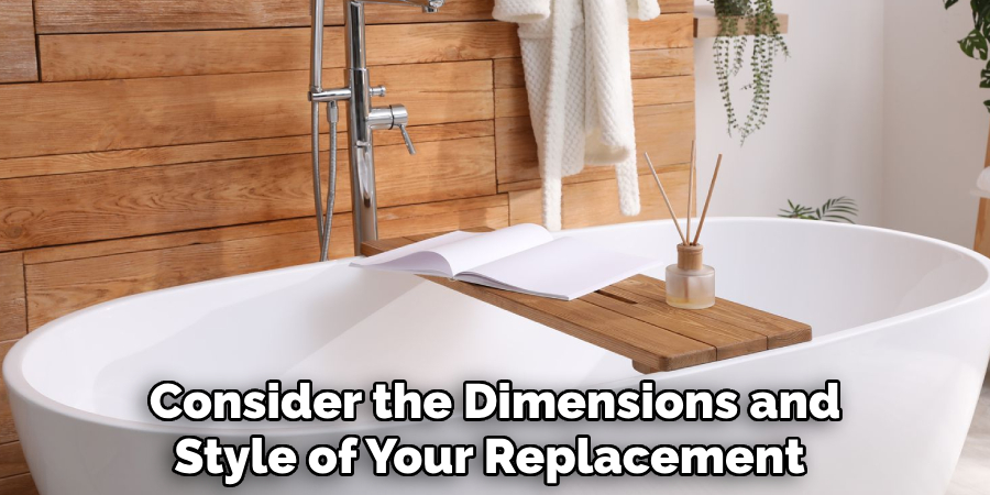 Consider the Dimensions and
Style of Your Replacement  