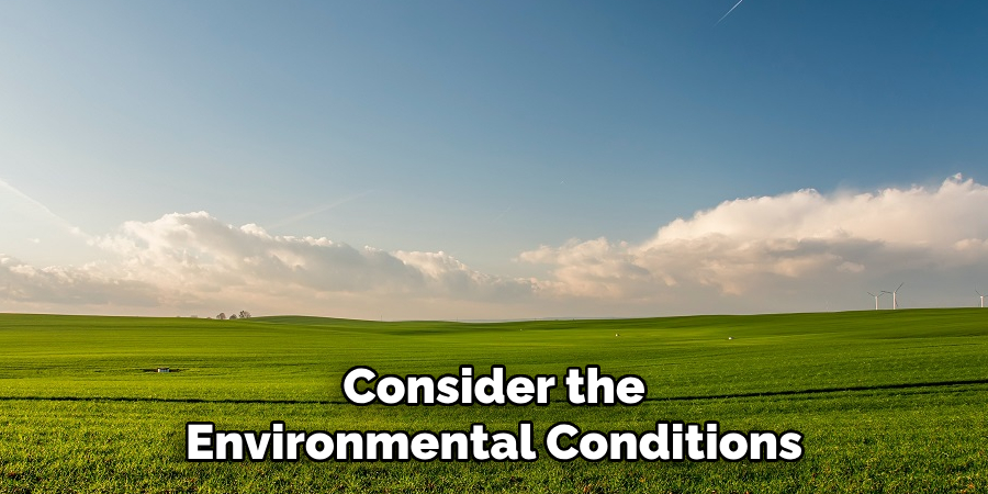 Consider the Environmental Conditions