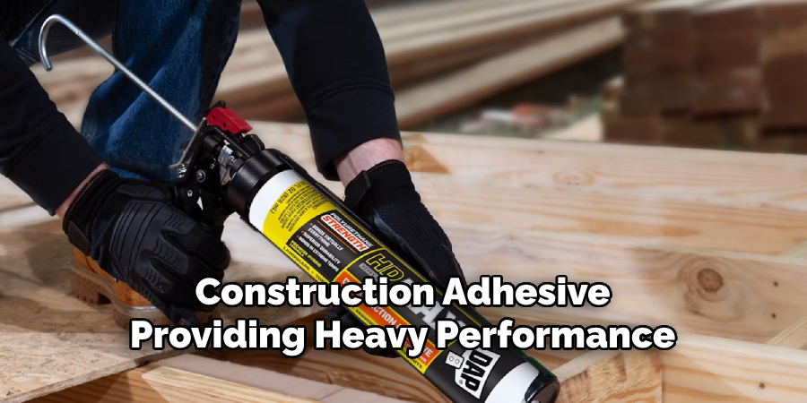 Construction Adhesive
Providing Heavy Performance