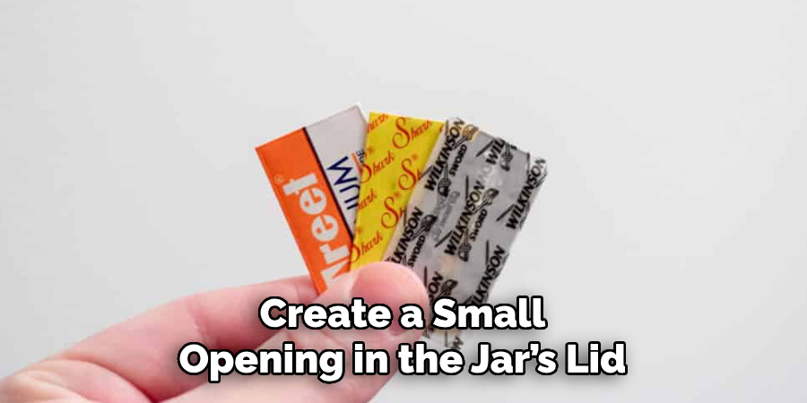Create a Small
Opening in the Jar’s Lid