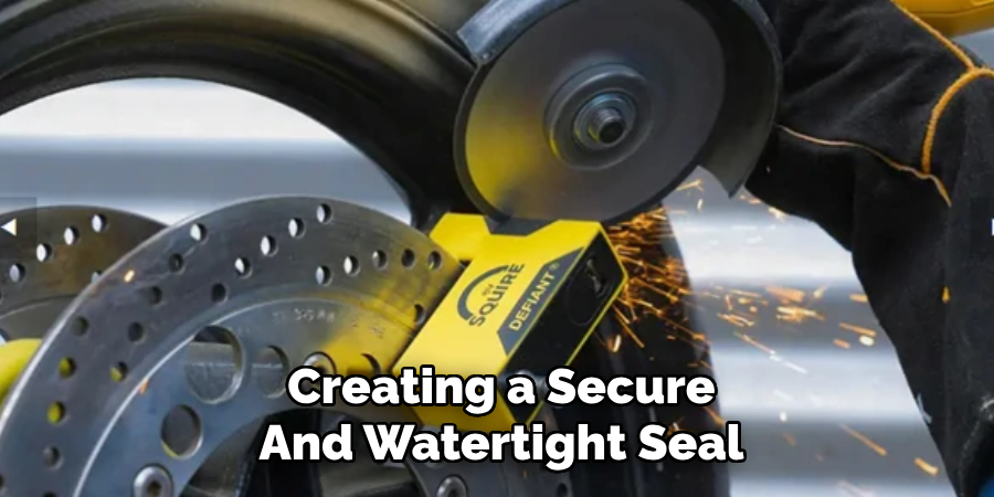 Creating a Secure
And Watertight Seal 