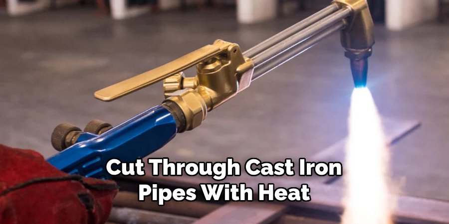 cut through cast iron pipes with heat