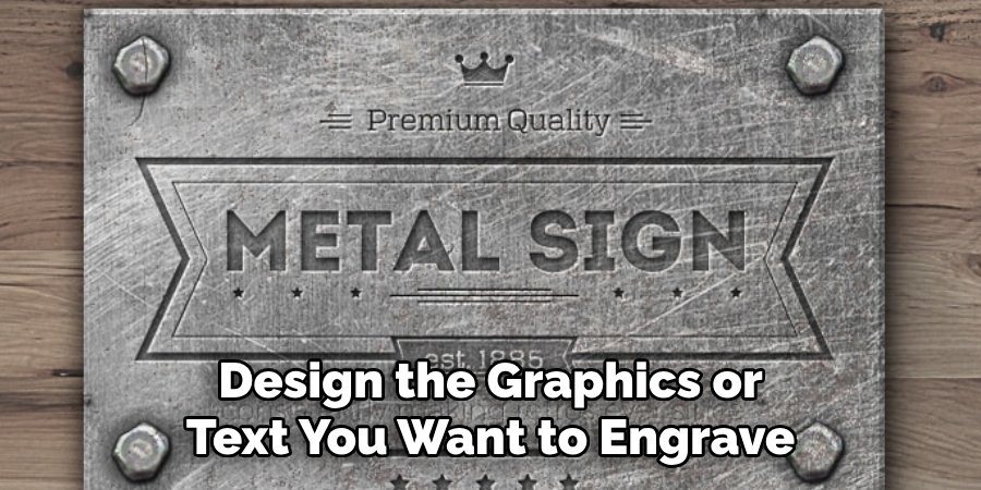 Design the Graphics or
Text You Want to Engrave