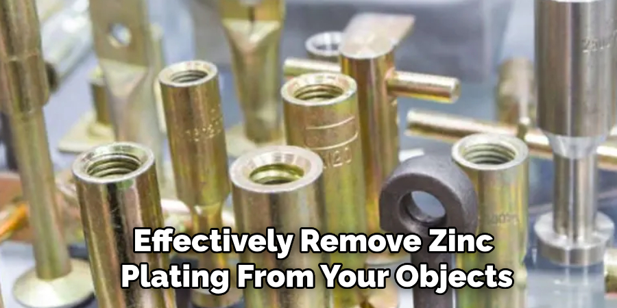 Effectively Remove Zinc 
Plating From Your Objects 