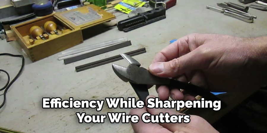 Efficiency While Sharpening 
Your Wire Cutters