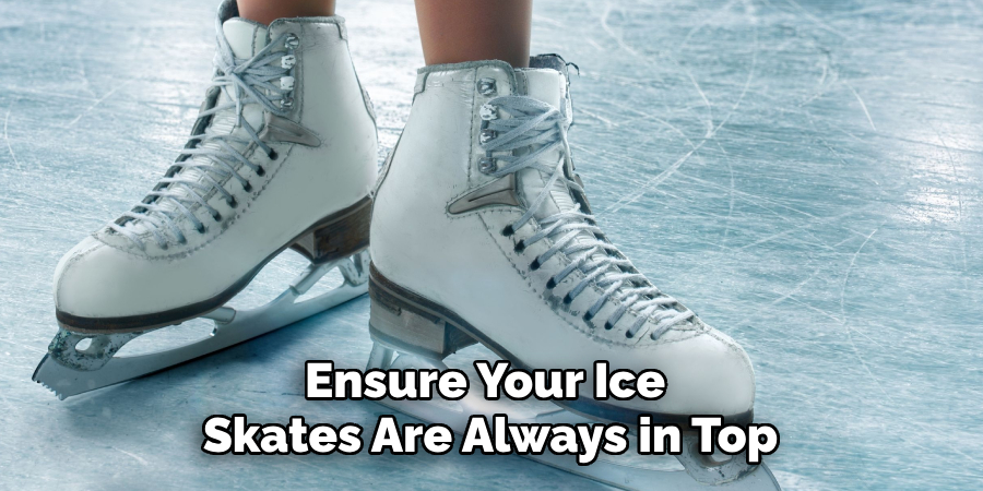 Ensure Your Ice 
Skates Are Always in Top